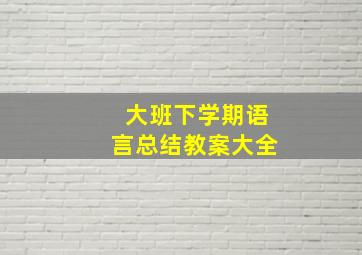 大班下学期语言总结教案大全