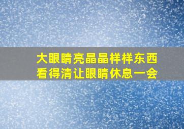 大眼睛亮晶晶样样东西看得清让眼睛休息一会