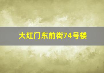 大红门东前街74号楼