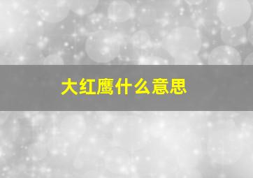 大红鹰什么意思