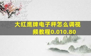 大红鹰牌电子秤怎么调视频教程0.010.80