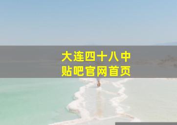 大连四十八中贴吧官网首页