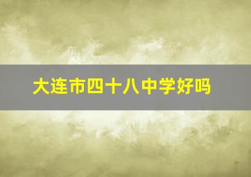 大连市四十八中学好吗