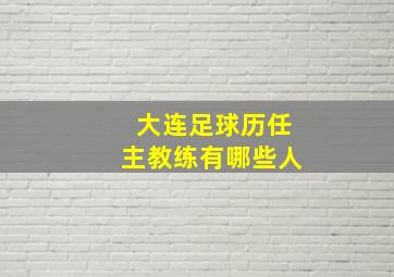 大连足球历任主教练有哪些人