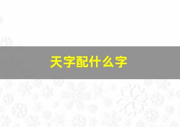 天字配什么字