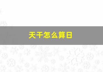 天干怎么算日