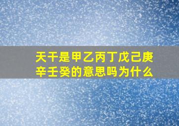 天干是甲乙丙丁戊己庚辛壬癸的意思吗为什么