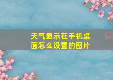 天气显示在手机桌面怎么设置的图片