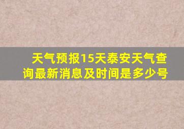 天气预报15天泰安天气查询最新消息及时间是多少号