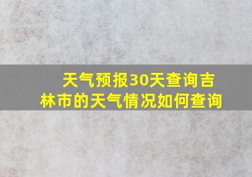 天气预报30天查询吉林市的天气情况如何查询