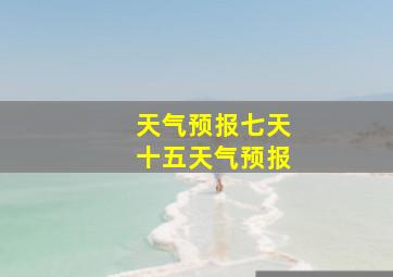 天气预报七天十五天气预报