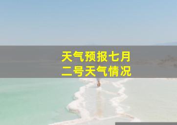 天气预报七月二号天气情况