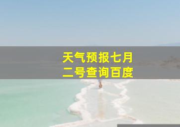 天气预报七月二号查询百度