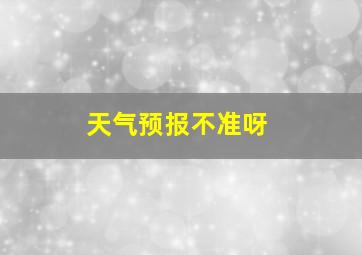 天气预报不准呀