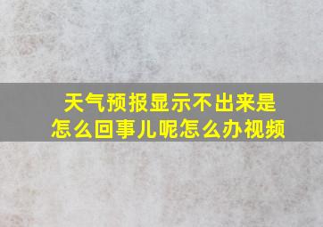 天气预报显示不出来是怎么回事儿呢怎么办视频