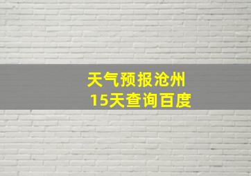 天气预报沧州15天查询百度