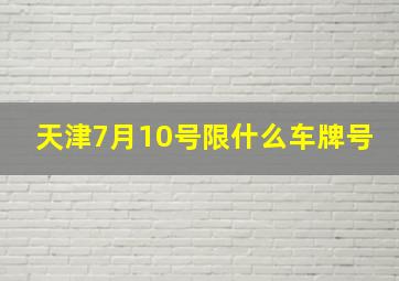 天津7月10号限什么车牌号