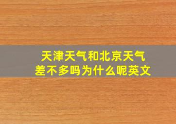 天津天气和北京天气差不多吗为什么呢英文