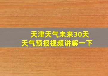 天津天气未来30天天气预报视频讲解一下