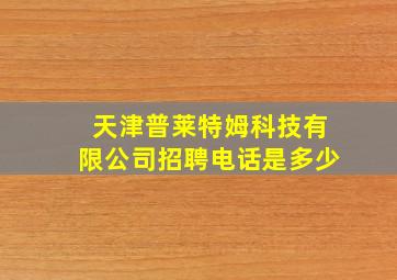 天津普莱特姆科技有限公司招聘电话是多少