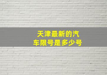 天津最新的汽车限号是多少号