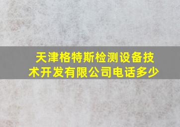 天津格特斯检测设备技术开发有限公司电话多少