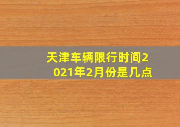 天津车辆限行时间2021年2月份是几点