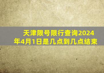 天津限号限行查询2024年4月1日是几点到几点结束