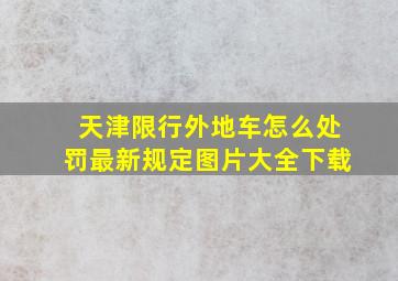 天津限行外地车怎么处罚最新规定图片大全下载