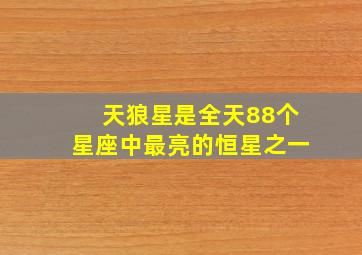 天狼星是全天88个星座中最亮的恒星之一