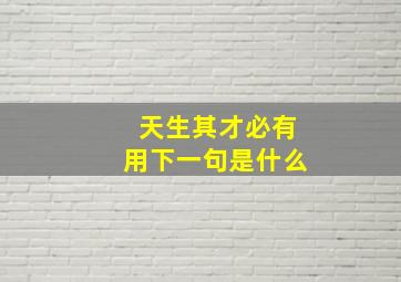 天生其才必有用下一句是什么