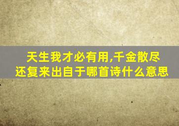 天生我才必有用,千金散尽还复来出自于哪首诗什么意思