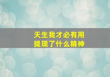 天生我才必有用提现了什么精神