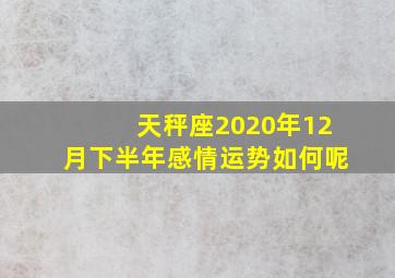 天秤座2020年12月下半年感情运势如何呢