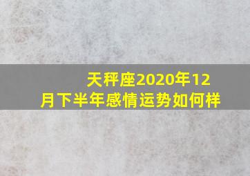 天秤座2020年12月下半年感情运势如何样