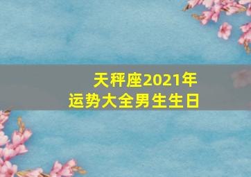 天秤座2021年运势大全男生生日