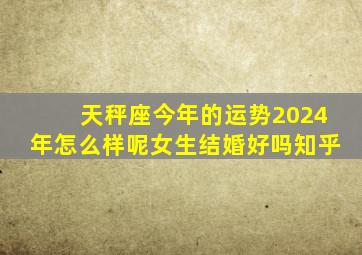 天秤座今年的运势2024年怎么样呢女生结婚好吗知乎