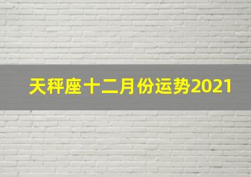 天秤座十二月份运势2021