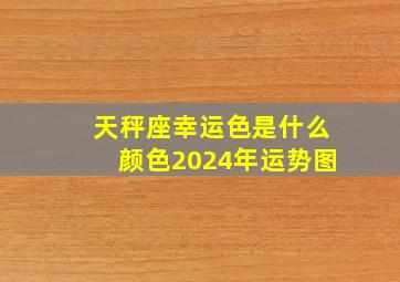 天秤座幸运色是什么颜色2024年运势图