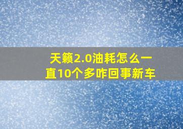 天籁2.0油耗怎么一直10个多咋回事新车