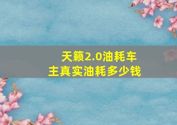 天籁2.0油耗车主真实油耗多少钱