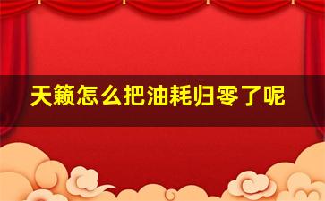 天籁怎么把油耗归零了呢