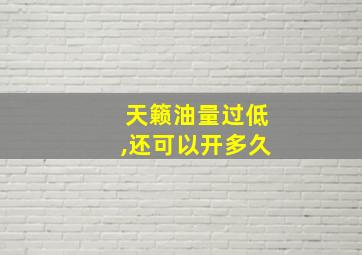 天籁油量过低,还可以开多久