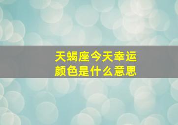 天蝎座今天幸运颜色是什么意思