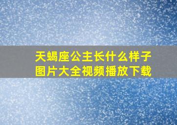 天蝎座公主长什么样子图片大全视频播放下载