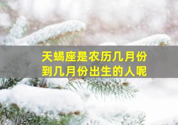 天蝎座是农历几月份到几月份出生的人呢