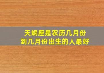 天蝎座是农历几月份到几月份出生的人最好