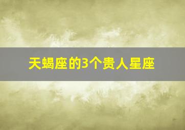 天蝎座的3个贵人星座