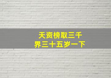 天资榜取三千界三十五岁一下