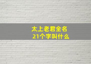 太上老君全名21个字叫什么